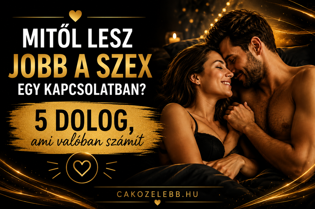 Mitől lesz jobb a szex egy kapcsolatban? 5 dolog, ami valóban számít