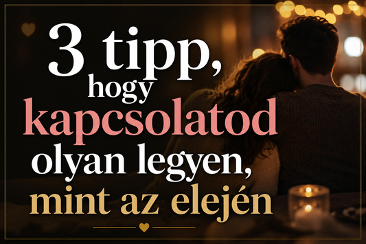 3 tipp, hogy a kapcsolatod újra olyan legyen, mint az elején
